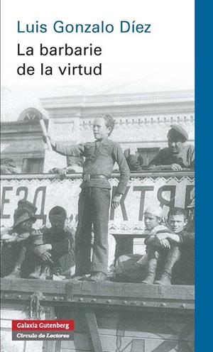 LA BARBARIE DE LA VIRTUD | 9788415863724 | GONZALO DÍEZ,LUIS | Libreria Geli - Librería Online de Girona - Comprar libros en catalán y castellano