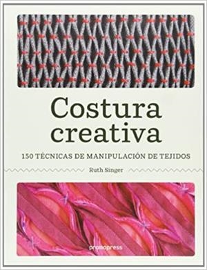 COSTURA CREATIVA.150 TÉCNICAS DE MANIPULACIÓN DE TEJIDOS | 9788415967019 | SINGER,RUTH | Llibreria Geli - Llibreria Online de Girona - Comprar llibres en català i castellà