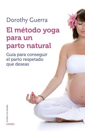 EL MÉTODO YOGA PARA UN PARTO NATURAL.GUÍA PARA CONSEGUIR EL PARTO RESPETADO QUE DESEAS | 9788497547499 | GUERRA,DOROTHY | Libreria Geli - Librería Online de Girona - Comprar libros en catalán y castellano