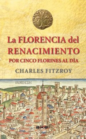 LA FLORENCIA DEL RENACIMIENTO.POR CINCO FLORINES AL DÍA | 9788446039266 | FITZROY,CHARLES | Llibreria Geli - Llibreria Online de Girona - Comprar llibres en català i castellà