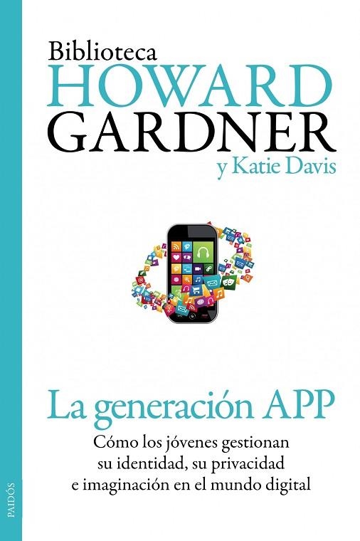 LA GENERACIÓN APP.CÓMO LOS JÓVENES GESTIONAN SU IDENTIDAD,SU PRIVACIDAD Y SU IMAGINACIÓN EN EL MUNDO DIGITAL | 9788449329852 | GARDNER,HOWARD/DAVIS,KATIE  | Libreria Geli - Librería Online de Girona - Comprar libros en catalán y castellano