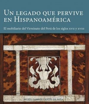 UN LEGADO QUE PERVIVE EN HISPANOAMÉRICA.EL MOBILIARIO DEL VIRREINATO DEL PERÚ DE LOS SIGLOS XVII Y XVIII | 9788494006173 | CAMPOS CARLÉS DE PEÑA,MARÍA | Libreria Geli - Librería Online de Girona - Comprar libros en catalán y castellano