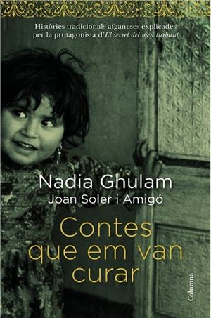 CONTES QUE EM VAN CURAR.HISTÒRIES TRADICIONALS AFGANESES EXPLICADES PER LA PROTAGONISTA D'EL SECRET DEL MEU TURBANT | 9788466418294 | GHULAM,NADIA/SOLER I AMIGÓ,JOAN | Libreria Geli - Librería Online de Girona - Comprar libros en catalán y castellano