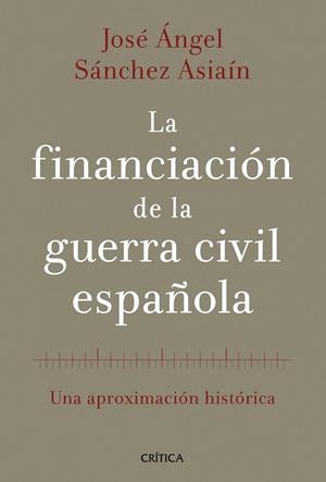 LA FINANCIACIÓN DE LA GUERRA CIVIL ESPAÑOLA | 9788498926613 | SÁNCHEZ ASIAÍN,JOSE ANGEL | Llibreria Geli - Llibreria Online de Girona - Comprar llibres en català i castellà