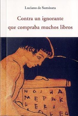 CONTRA UN IGNORANTE QUE COMPRABA MUCHOS LIBROS | 9788497168632 | DE SAMÓSATA,LUCIANO | Llibreria Geli - Llibreria Online de Girona - Comprar llibres en català i castellà