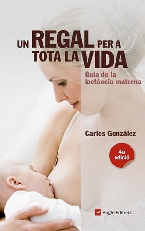UN REGAL PER A TOTA LA VIDA.GUIA DE LA LACTÀNCIA MATERNA | 9788415695356 | GONZÁLEZ,CARLOS | Libreria Geli - Librería Online de Girona - Comprar libros en catalán y castellano