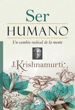 SER HUMANO UN CAMBIO RADICAL DE LA MENTE | 9788484455028 | KRISHNAMURTI | Llibreria Geli - Llibreria Online de Girona - Comprar llibres en català i castellà
