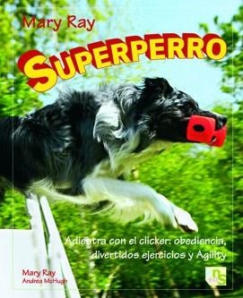 SUPERPERRO.ADIESTRA CON EL CLICKER:OBEDIENCIA,DIVERTIDOS EJERCICIOS Y AGILITY | 9788493662608 | RAY,MARY/MCHUGH,ANDREA | Llibreria Geli - Llibreria Online de Girona - Comprar llibres en català i castellà