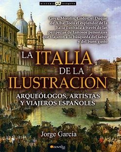 LA ITALIA DE LA ILUSTRACIÓN.ARQUEÓLOGOS,ARTISTAS Y VIAJEROS ESPAÑOLES | 9788499675695 | GARCÍA SÁNCHEZ,JORGE | Llibreria Geli - Llibreria Online de Girona - Comprar llibres en català i castellà