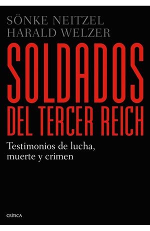 SOLDADOS DEL TERCER REICH.TESTIMONIOS DE LUCHA,MUERTE Y CRIMEN | 9788498926835 | NEITZEL,SÖNKE/WELZER,HARALD | Llibreria Geli - Llibreria Online de Girona - Comprar llibres en català i castellà