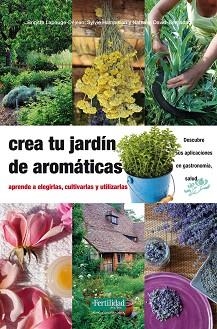CREA TU JARDÍN DE AROMÁTICAS.APRENDE A ELEGIRLAS,CULTIVARLAS Y UTILIZARLAS | 9788494058264 | LAPOUGE-DÉJEAN,BRIGITTE/HAMPIKIAN,SYLVIE/BERNADA,DAVID | Libreria Geli - Librería Online de Girona - Comprar libros en catalán y castellano