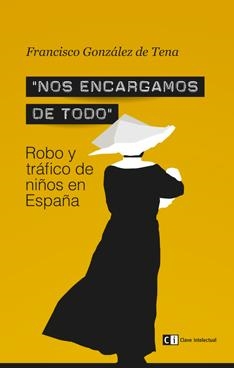 NOS ENCARGAMOS DE TODO.ROBO Y TRÁFICO DE NIÑOS EN ESPAÑA | 9788494074189 | GONZÁLEZ DE TENA,FRANCISCO | Libreria Geli - Librería Online de Girona - Comprar libros en catalán y castellano