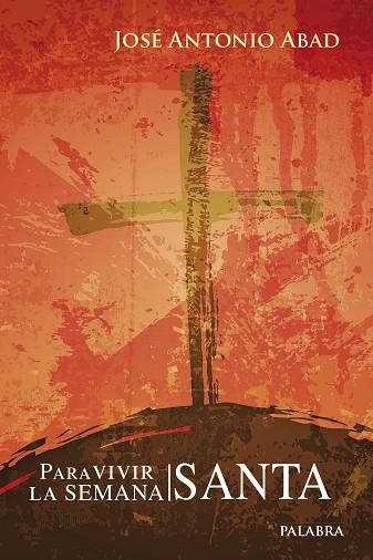 PARA VIVIR LA SEMANA SANTA | 9788490610053 | ABAD,JOSÉ ANTONIO | Libreria Geli - Librería Online de Girona - Comprar libros en catalán y castellano