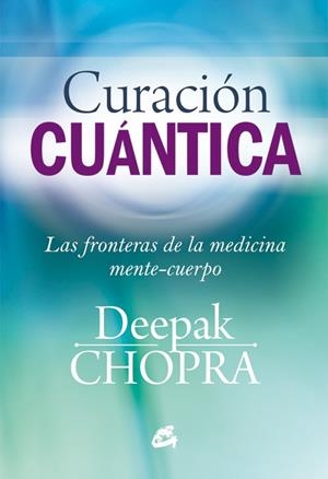CURACIÓN CUÁNTICA.LAS FRONTERAS DE LA MEDICINA MENTE-CUERPO | 9788484455127 | CHOPRA,DEEPAK | Libreria Geli - Librería Online de Girona - Comprar libros en catalán y castellano