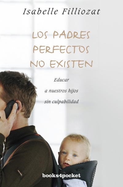 LOS PADRES PERFECTOS NO EXISTEN.EDUCAR A NUESTROS HIJOS SIN CULPABILIDAD | 9788415870166 | FILLIOZAT,ISABELLE | Libreria Geli - Librería Online de Girona - Comprar libros en catalán y castellano
