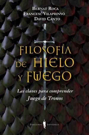 FILOSOFÍA DE HIELO Y FUEGO.LAS CLAVES PARA COMPRENDER "JUEGO DE TRONOS" | 9788494178917 | ROCA,BERNAT/VILAPRINYÓ,FRANCESC/CANTO,DAVID | Llibreria Geli - Llibreria Online de Girona - Comprar llibres en català i castellà