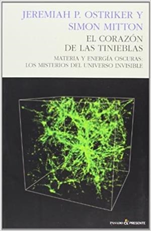EL CORAZON DE LAS TINIEBLAS.MATERIA Y ENERGÍA OSCURAS:LOS MISTERIOS DEL UNIVERSO INVISIBLE | 9788494100895 | OSTRIKER,JEREMIAH P./MITTON,SIMON | Llibreria Geli - Llibreria Online de Girona - Comprar llibres en català i castellà