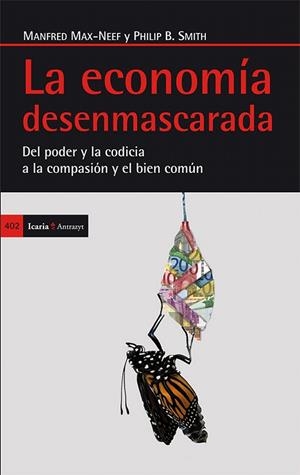 LA ECONOMÍA DESENMASCARADA.DEL PODER Y LA CODICIA A LA COMPASIÓN Y EL BIEN COMÚN | 9788498885576 | MAX-NEEF,MANFRED/SMITH,PHILIP B. | Llibreria Geli - Llibreria Online de Girona - Comprar llibres en català i castellà