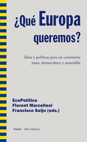 QUÉ EUROPA QUEREMOS? IDEAS Y POLÍTICAS PARA UN CONTINENTE JUSTO,DEMOCRÁTICO Y SOSTENIBLE | 9788498885774 | ECOPOLÍTICA/MARCELLESI,FLORENT/SEIJO,FRANCISCO (EDS.) | Llibreria Geli - Llibreria Online de Girona - Comprar llibres en català i castellà