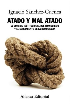 ATADO Y MAL ATADO.EL SUICIDIO INSTITUCIONAL DEL FRANQUISMO Y EL SURGIMIENTO DE LA DEMOCRACIA | 9788420684710 | SÁNCHEZ-CUENCA,IGNACIO | Libreria Geli - Librería Online de Girona - Comprar libros en catalán y castellano