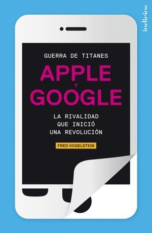 GUERRA DE TITANES.APPLE Y GOOGLE,LA RIVALIDAD QUE INICIO LA REVOLUCION | 9788415732051 | VOGELSTEIN,FRED | Libreria Geli - Librería Online de Girona - Comprar libros en catalán y castellano