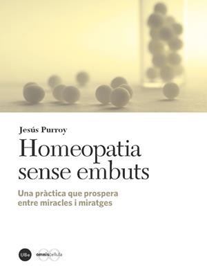 HOMEOPATIA SENSE EMBUTS.UNA PRÀCTICA QUE PROSPERA ENTRE MIRACLES I MIRATGES | 9788447537877 | PURROY,JESÚS | Llibreria Geli - Llibreria Online de Girona - Comprar llibres en català i castellà
