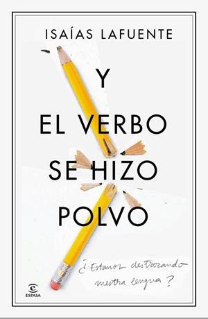 Y EL VERBO SE HIZO POLVO.ESTAMOS DESTROZANDO NUESTRA LENGUA? | 9788467041439 | LAFUENTE,ISAÍAS | Libreria Geli - Librería Online de Girona - Comprar libros en catalán y castellano