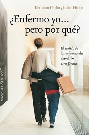 ENFERMO YO...PERO POR QUÉ? EL SENTIDO DE LAS ENFERMEDADES DESVELADO A LOS JÓVENES | 9788415968535 | FLÈCHE,CHRISTIAN/FLÈCHE,CLAIRE | Llibreria Geli - Llibreria Online de Girona - Comprar llibres en català i castellà