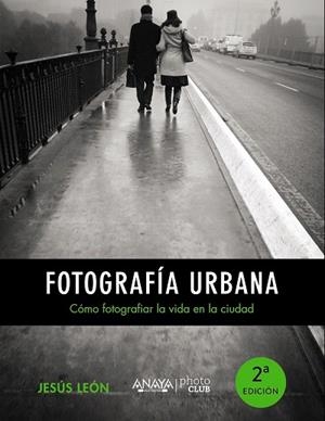 FOTOGRAFÍA URBANA.CÓMO FOTOGRAFIAR LA VIDA EN LA CIUDAD | 9788441535671 | LEÓN,JESÚS | Libreria Geli - Librería Online de Girona - Comprar libros en catalán y castellano