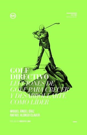 GOLF DIRECTIVO.LECCIONES DE GOLF PARA CRECER Y DESARROLLARTE COMO LÍDER | 9788494235849 | DÍAZ ESCOTO,MIGUEL ÁNGEL/ALONSO CLAVER,RAFAEL | Libreria Geli - Librería Online de Girona - Comprar libros en catalán y castellano