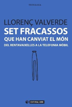 SET FRACASSOS QUE HAN CANVIAT EL MÓN.DEL RENTAVAIXELLES A LA TELEFONIA MÒBIL | 9788490641033 | VALVERDE,LLORENÇ | Libreria Geli - Librería Online de Girona - Comprar libros en catalán y castellano