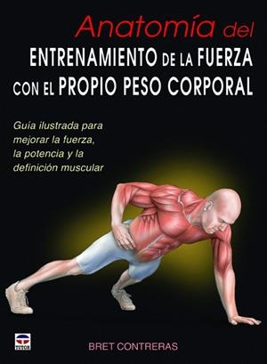 ANATOMÍA DEL ENTRENAMIENTO DE LA FUERZA CON EL PROPIO PESO CORPORAL | 9788479029685 | CONTRERAS,BRET | Libreria Geli - Librería Online de Girona - Comprar libros en catalán y castellano