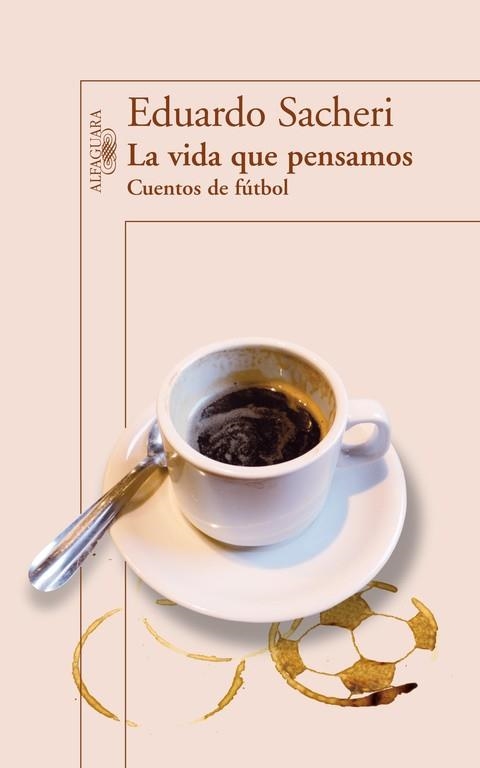 LA VIDA QUE PENSAMOS.CUENTOS DE FÚTBOL | 9788420416342 | SACHERI,EDUARDO | Libreria Geli - Librería Online de Girona - Comprar libros en catalán y castellano