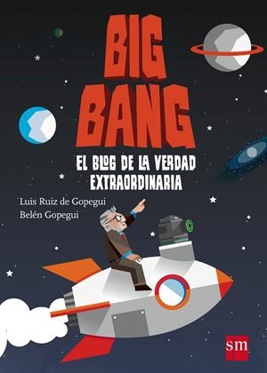 BIG BANG.EL BLOG DE LA VERDAD EXTRAORDINARIA | 9788467544596 | GOPEGUI,BELÉN/RUIZ DE GOPEGUI,LUIS | Llibreria Geli - Llibreria Online de Girona - Comprar llibres en català i castellà