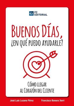 BUENOS DIAS,EN QUE PUEDO AYUDARLE?COMO LLEGAR AL CORAZON DEL CLIENTE | 9788415781172 | LOZANO PEREZ,JOSE LUIS/BONORA XERRI,FRANCISCO | Libreria Geli - Librería Online de Girona - Comprar libros en catalán y castellano