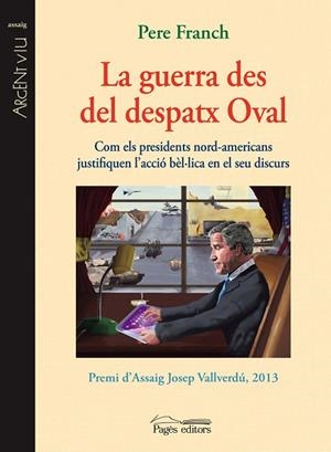 LA GUERRA DES DEL DESPATX OVAL.COM ELS PRESIDENTS NORD-AMERICANS JUSTIFIQUEN L'ACCIÓ BÈL·LICA EN EL SEU DISCURS | 9788499755090 | FRANCH,PERE | Libreria Geli - Librería Online de Girona - Comprar libros en catalán y castellano