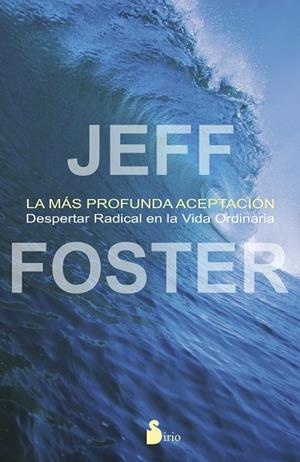 LA MAS PROFUNDA ACEPTACION.DESPERTAR RADICAL EN LA VIDA ORDINARIA | 9788478089703 | FOSTER,JEFF | Libreria Geli - Librería Online de Girona - Comprar libros en catalán y castellano