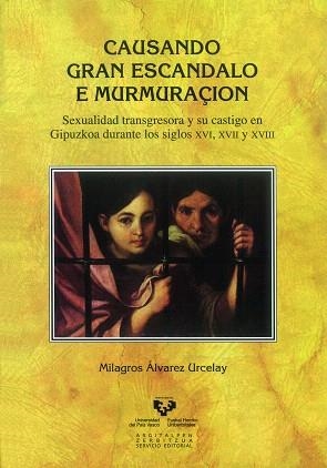 CAUSANDO GRAN ESCANDALO E MURMURAÇIÓN.SEXUALIDAD TRANSGRESORA Y SU CASTIGO EN GIPUZKOA | 9788498607345 | ÁLVAREZ URCELAY,MILAGROS | Llibreria Geli - Llibreria Online de Girona - Comprar llibres en català i castellà