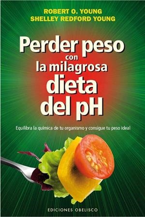 PERDER PESO CON LA MILAGROSA DIETA DEL PH.EQUILIBRA LA QUÍMICA DE TU ORGANISMO Y CONSIGUE TU PESO IDEAL | 9788415968771 | YOUNG,ROBERTO O./REDFORD YOUNG,SHELLEY | Libreria Geli - Librería Online de Girona - Comprar libros en catalán y castellano