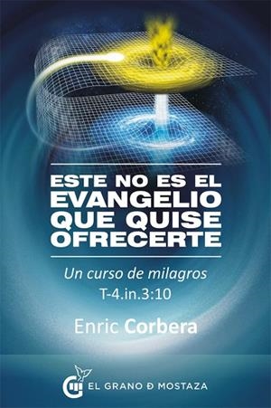 ESTE NO ES EL EVANGELIO QUE QUISE OFRECERTE.UN CURSO DE MILAGROS | 9788494248283 | CORBERA,ENRIC | Libreria Geli - Librería Online de Girona - Comprar libros en catalán y castellano