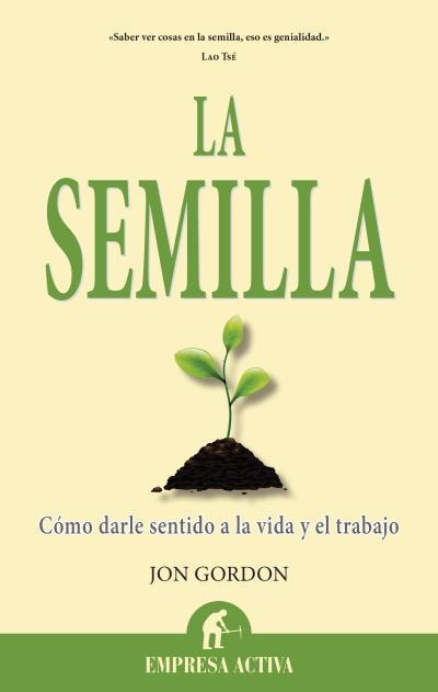 LA SEMILLA.CÓMO DARLE SENTIDO A LA VIDA Y EL TRABAJO | 9788496627864 | GORDON,JON | Libreria Geli - Librería Online de Girona - Comprar libros en catalán y castellano