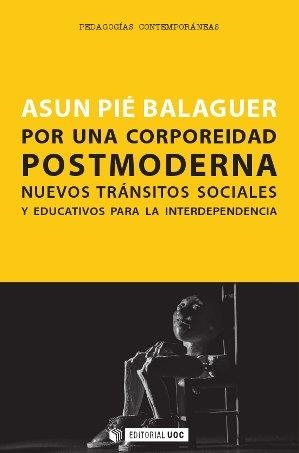 POR UNA CORPOREIDAD POSTMODERNA.NUEVOS TRÁNSITOS SOCIALES Y EDUCATIVOS PARA LA INTERDEPENDENCIA | 9788490641385 | PIÉ BALAGUER,ASUN | Libreria Geli - Librería Online de Girona - Comprar libros en catalán y castellano