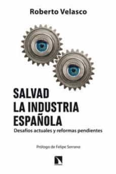 SALVAD LA INDUSTRIA ESPAÑOLA.DESAFÍOS ACTUALES Y REFORMAS PENDIENTES | 9788483199299 | VELASCO,ROBERTO | Libreria Geli - Librería Online de Girona - Comprar libros en catalán y castellano