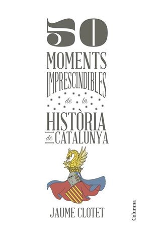 50 MOMENTS IMPRESCINDIBLES DE LA HISTÒRIA DE CATALUNYA | 9788466418928 | CLOTET,JAUME | Llibreria Geli - Llibreria Online de Girona - Comprar llibres en català i castellà