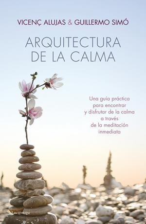 ARQUITECTURA DE LA CALMA.UNA GUÍA PRÁCTICA PARA ENCONTRAR LA SERENIDAD Y EL EQUILIBRIO INTERIOR | 9788415864318 | ALUJAS,VICENÇ/SIMÓ,GUILLERMO | Libreria Geli - Librería Online de Girona - Comprar libros en catalán y castellano