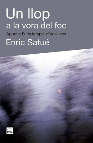 UN LLOP A LA VORA DEL FOC.APUNTS D'UNS TEMPS I D'UNS LLOCS | 9788415835400 | SATUÉ,ENRIC | Libreria Geli - Librería Online de Girona - Comprar libros en catalán y castellano