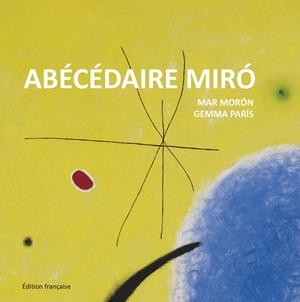 ABÉCÉDAIRE MIRÓ | 9788425227363 | MORÓN VELASCO,MAR/PARÍS ROMIA,GEMMA | Llibreria Geli - Llibreria Online de Girona - Comprar llibres en català i castellà