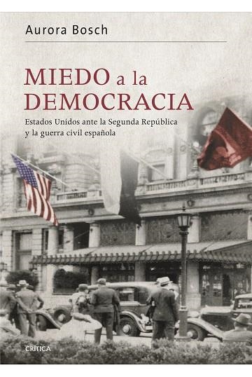 MIEDO A LA DEMOCRACIA.ESTADOS UNIDOS ANTE LA SEGUNDA REPÚBLICA Y LA GUERRA CIVIL ESPAÑOLA | 9788498926989 | BOSCH,AURORA | Llibreria Geli - Llibreria Online de Girona - Comprar llibres en català i castellà