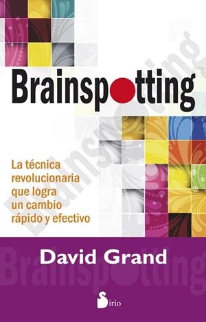 BRAINSPOTTING.LA TECNICA REVOLUCIONARIA QUE LOGRA UN CAMBIO RAPIDO Y EFECTIVO | 9788416233052 | GRAND,DAVID | Libreria Geli - Librería Online de Girona - Comprar libros en catalán y castellano