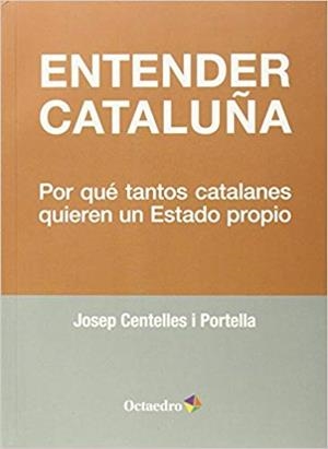 ENTENDER CATALUÑA.POR QUÉ TANTOS CATALANES QUIEREN UN ESTADO PROPIO | 9788499215952 | CENTELLES I PORTELLA,JOSEP | Llibreria Geli - Llibreria Online de Girona - Comprar llibres en català i castellà